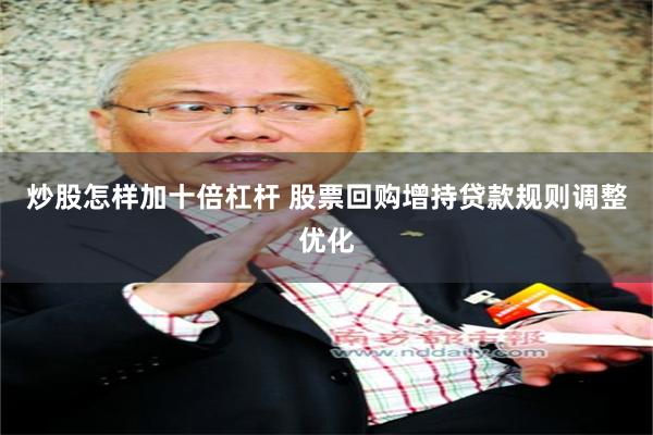 炒股怎样加十倍杠杆 股票回购增持贷款规则调整优化