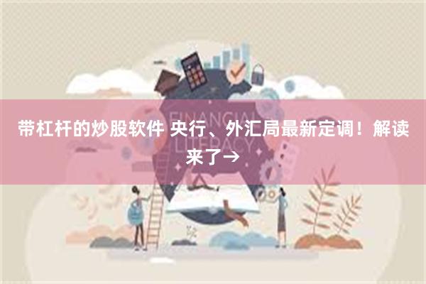 带杠杆的炒股软件 央行、外汇局最新定调！解读来了→