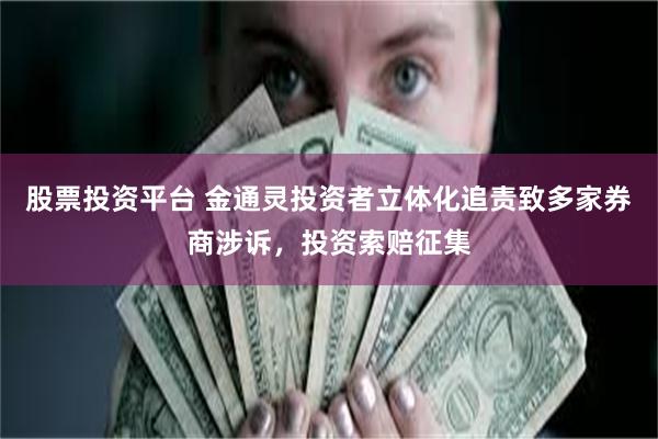 股票投资平台 金通灵投资者立体化追责致多家券商涉诉，投资索赔征集