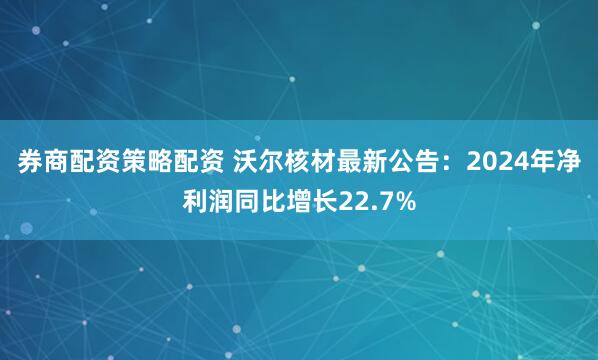 券商配资策略配资 沃尔核材最新公告：2024年净利润同比增长22.7%