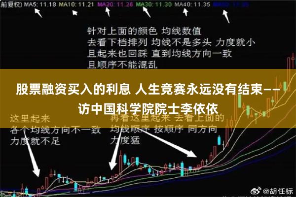 股票融资买入的利息 人生竞赛永远没有结束——访中国科学院院士李依依