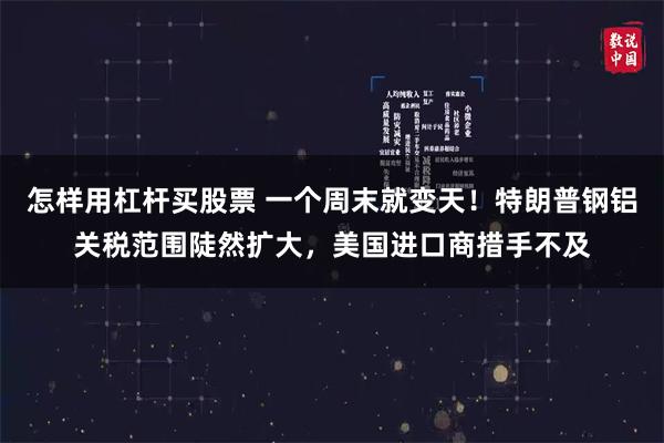 怎样用杠杆买股票 一个周末就变天！特朗普钢铝关税范围陡然扩大，美国进口商措手不及