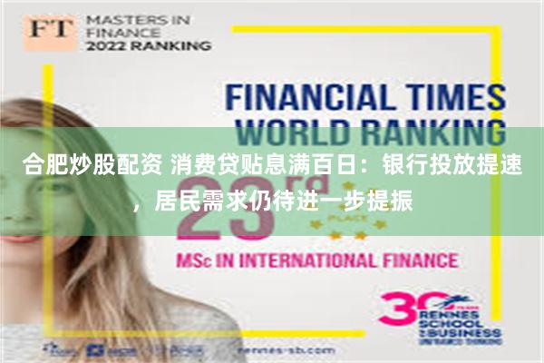 合肥炒股配资 消费贷贴息满百日：银行投放提速，居民需求仍待进一步提振